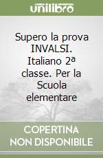 Supero la prova INVALSI. Italiano 2ª classe. Per la Scuola elementare libro