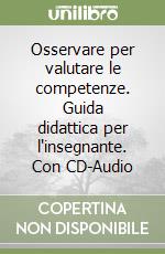 Osservare per valutare le competenze. Guida didattica per l'insegnante. Con CD-Audio libro