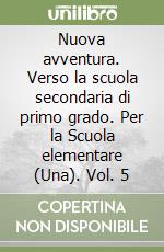 Nuova avventura. Verso la scuola secondaria di primo grado. Per la Scuola elementare (Una). Vol. 5 libro