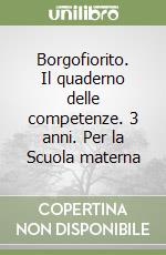 Borgofiorito. Il quaderno delle competenze. 3 anni. Per la Scuola materna