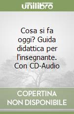 Cosa si fa oggi? Guida didattica per l'insegnante. Con CD-Audio libro