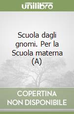 Scuola dagli gnomi. Per la Scuola materna (A) libro
