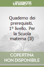 Quaderno dei prerequisiti. 1° livello. Per la Scuola materna (Il) libro