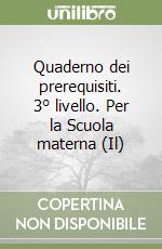 Quaderno dei prerequisiti. 3° livello. Per la Scuola materna (Il) libro