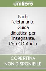 Pachi l'elefantino. Guida didattica per l'insegnante. Con CD-Audio libro
