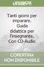Tanti giorni per imparare. Guida didattica per l'insegnante. Con CD-Audio libro