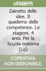 Zainetto delle idee. Il quaderno delle competenze. Le stagioni. 4 anni. Per la Scuola materna (Lo) libro