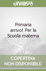 Primaria arrivo! Per la Scuola materna libro