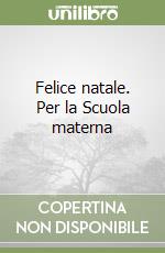 Felice natale. Per la Scuola materna libro