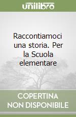 Raccontiamoci una storia. Per la Scuola elementare libro