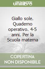 Giallo sole. Quaderno operativo. 4-5 anni. Per la Scuola materna libro