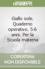 Giallo sole. Quaderno operativo. 5-6 anni. Per la Scuola materna libro