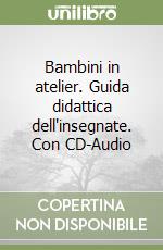 Bambini in atelier. Guida didattica dell'insegnate. Con CD-Audio libro