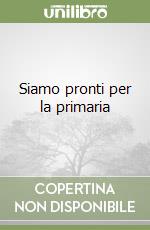 Siamo pronti per la primaria libro