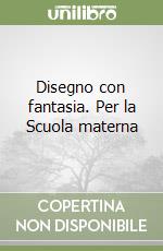 Disegno con fantasia. Per la Scuola materna libro