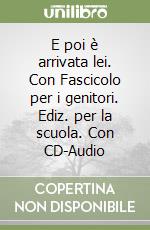 E poi è arrivata lei. Con Fascicolo per i genitori. Ediz. per la scuola. Con CD-Audio libro