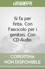 Si fa per finta. Con Fascicolo per i genitori. Con CD-Audio libro