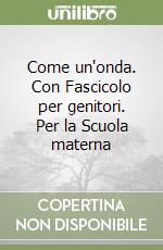 Come un'onda. Con Fascicolo per genitori. Per la Scuola materna libro