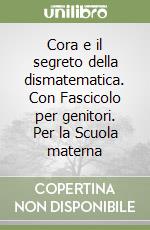 Cora e il segreto della dismatematica. Con Fascicolo per genitori. Per la Scuola materna libro