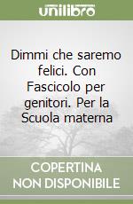 Dimmi che saremo felici. Con Fascicolo per genitori. Per la Scuola materna libro