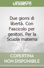 Due giorni di libertà. Con Fascicolo per genitori. Per la Scuola materna libro
