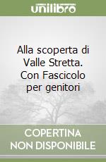 Alla scoperta di Valle Stretta. Con Fascicolo per genitori libro