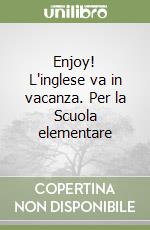 Enjoy! L'inglese va in vacanza. Per la Scuola elementare libro