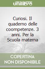 Curiosi. Il quaderno delle coompetenze. 3 anni. Per la Scuola materna libro