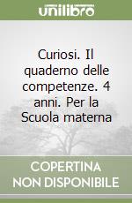 Curiosi. Il quaderno delle competenze. 4 anni. Per la Scuola materna libro