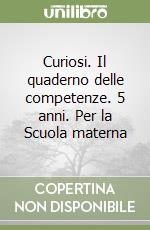 Curiosi. Il quaderno delle competenze. 5 anni. Per la Scuola materna libro