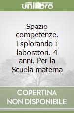 Spazio competenze. Esplorando i laboratori. 4 anni. Per la Scuola materna libro