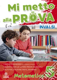 Mi metto alla prova INVALSI. Matematica. Per la Scuola elementare. Vol. 5 libro