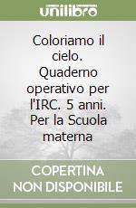 Coloriamo il cielo. Quaderno operativo per l'IRC. 5 anni. Per la Scuola materna libro