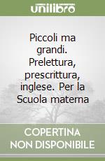 Piccoli ma grandi. Prelettura, prescrittura, inglese. Per la Scuola materna libro