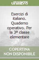 Esercizi di italiano. Quaderno operativo. Per la 3ª classe elementare libro