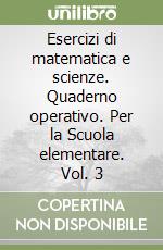 Esercizi di matematica e scienze. Quaderno operativo. Per la Scuola elementare. Vol. 3 libro