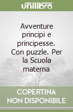 Avventure principi e principesse. Con puzzle. Per la Scuola materna libro