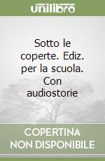 Sotto le coperte. Ediz. per la scuola. Con audiostorie libro
