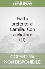 Piatto preferito di Camilla. Con audiolibro (Il) libro