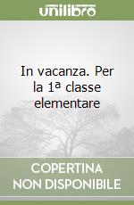 In vacanza. Per la 1ª classe elementare libro