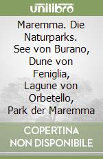 Maremma. Die Naturparks. See von Burano, Dune von Feniglia, Lagune von Orbetello, Park der Maremma libro