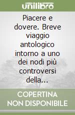 Piacere e dovere. Breve viaggio antologico intorno a uno dei nodi più controversi della filosofia morale libro