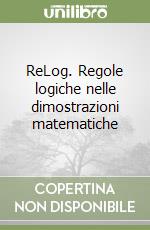 ReLog. Regole logiche nelle dimostrazioni matematiche libro