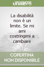 La disabilità non è un limite. Se mi ami costringimi a cambiare