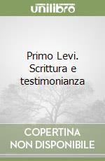 Primo Levi. Scrittura e testimonianza libro