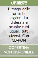 Il mago delle formiche giganti. La dislessia a scuola: tutti uguali, tutti diversi. Con CD-ROM libro