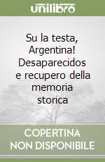 Su la testa, Argentina! Desaparecidos e recupero della memoria storica