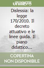 Dislessia: la legge 170/2010. Il decreto attuativo e le linee guida. Il piano didattico personalizzato (Pdp) libro