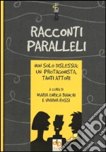 Racconti paralleli. Non solo dislessia: un protagonista, tanti attori libro