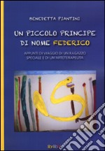 Un piccolo principe di nome Federico. Appunti di viaggio di un ragazzo speciale e di un'arteterapeuta libro